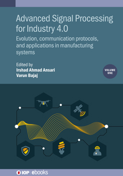 Paperback Advanced Signal Processing for Industry 4.0, Volume 1: Evolution, communication protocols, and applications in manufacturing systems Book