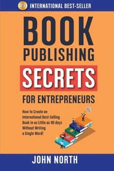 Paperback Book Publishing Secrets for Entrepreneurs: How to Create an International Best-Selling Book in as Little as 90 Days Without Writing a Single Word! Book