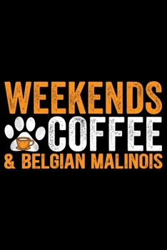 Paperback Weekends Coffee & Belgian Malinois: Cool Belgian Malinois Dog Journal Notebook - Funny Belgian Malinois Puppies - Belgian Malinois Owner Gifts. 6 x 9 Book