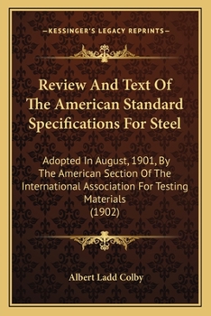 Review And Text Of The American Standard Specifications For Steel: Adopted In August, 1901, By The American Section Of The International Association For Testing Materials