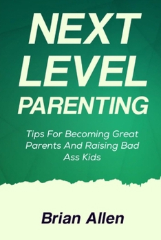 Paperback Next Level Parenting: Tips for Becoming Great Parents and Raising Bad Ass Kids Book