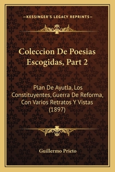 Paperback Coleccion De Poesias Escogidas, Part 2: Plan De Ayutla, Los Constituyentes, Guerra De Reforma, Con Varios Retratos Y Vistas (1897) [Spanish] Book