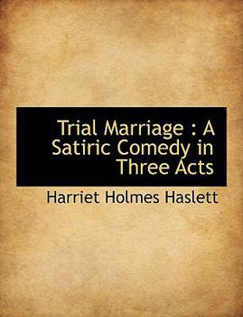 Trial Marriage : A Satiric Comedy in Three Acts
