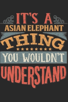 It's A Asian Elephant Thing You Wouldn't Understand: Gift For Asian Elephant Lover 6x9 Planner Journal