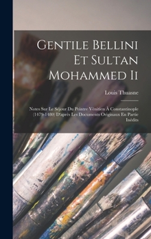 Hardcover Gentile Bellini Et Sultan Mohammed Ii: Notes Sur Le Séjour Du Peintre Vénitien À Constantinople (1479-1480) D'après Les Documents Originaux En Partie [French] Book