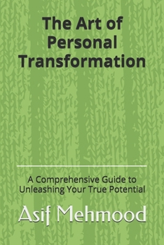 Paperback The Art of Personal Transformation: A Comprehensive Guide to Unleashing Your True Potential Book