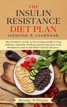 Paperback The Insulin Resistance Diet Plan Solution & Cookbook: The Definitive Guide to Preventing and Reversing Diabetes Naturally Without Sacrificing Taste. S Book