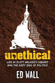 Paperback Unethical. Life in Scott Walker's Cabinet and the Dirty Side of Politics Book