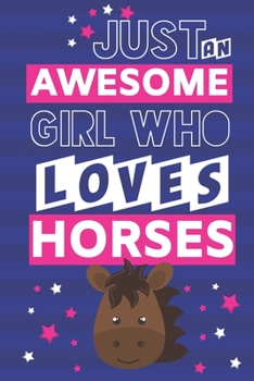 Just an Awesome Girl Who Loves Horses: Horse Gifts for Girls... Pink & Blue Small Lined Notebook or Journal