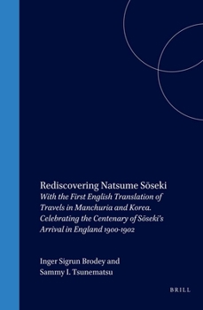 Hardcover Rediscovering Natsume S&#333;seki: With the First English Translation of Travels in Manchuria and Korea. Celebrating the Centenary of S&#333;seki's Ar Book