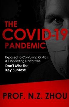 Paperback The COVID-19 Pandemic: Exposed to Confusing Optics & Conflicting Narratives, Don't Miss the Key Subtext! Book