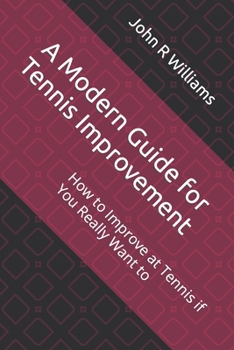 Paperback A Modern Guide for Tennis Improvement: How to Improve at Tennis if You Really Want to Book