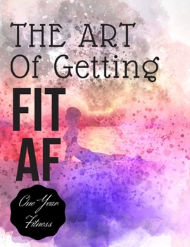 Paperback The art of getting fit af one year fitness: food and fitness journal 2020 Book