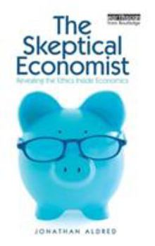 Hardcover The Skeptical Economist: Revealing the Ethics Inside Economics Book