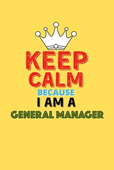 Paperback Keep Calm Because I Am A General Manager - Funny General Manager Notebook And Journal Gift: Lined Notebook / Journal Gift, 120 Pages, 6x9, Soft Cover, Book