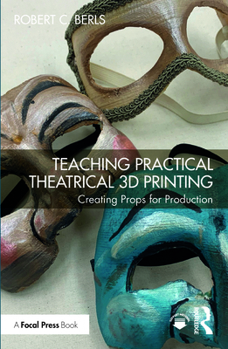 Paperback Teaching Practical Theatrical 3D Printing: Creating Props for Production Book