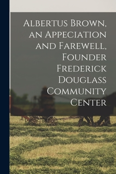 Paperback Albertus Brown, an Appeciation and Farewell, Founder Frederick Douglass Community Center Book