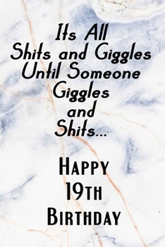 Paperback Its All Shits and Giggles and Until Someone Giggles and Shits Happy 19th Birthday: Bathroom Humor 19th Birthday gag Gift / Journal / Notebook / Diary Book