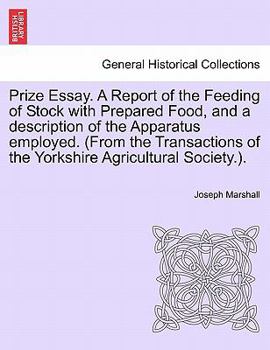 Paperback Prize Essay. a Report of the Feeding of Stock with Prepared Food, and a Description of the Apparatus Employed. (from the Transactions of the Yorkshire Book