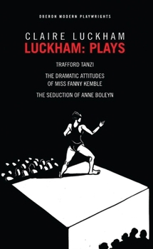 Paperback Luckham: Plays: Trafford Tanzi; The Dramatic Attitudes of Miss Fanny Kemble; The Seduction of Anne Boley Book