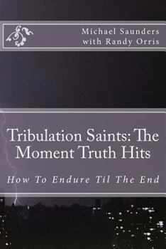 Paperback Tribulation Saints: The Moment Truth Hits: How To Endure Til The End Book