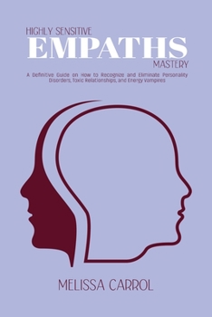 Paperback Highly Sensitive Empaths Mastery: A Definitive Guide on How to Recognize and Eliminate Personality Disorders, Toxic Relationships, and Energy Vampires Book