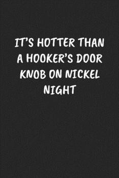 Paperback It's Hotter Than A Hooker's Door Knob On Nickel Night: Funny Notebook For Coworkers for the Office - Blank Lined Journal Mens Gag Gifts For Women Book