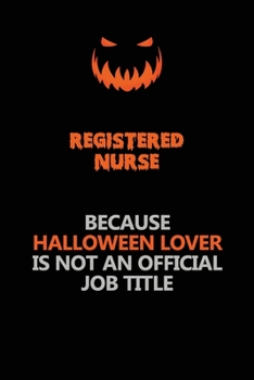 Registered Nurse Because Halloween Lover Is Not An Official Job Title: Halloween Scary Pumpkin Jack O'Lantern 120 Pages 6x9 Blank Lined Paper Notebook Journal