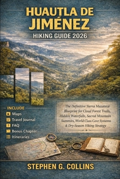 HUAUTLA DE JIMÉNEZ Hiking Guide 2026: The Definitive Sierra Mazateca Blueprint for Cloud Forest Trails, Hidden Waterfalls, Sacred Mountain Summits, ... Cave Systems & Dry-Season Hiking Strategy