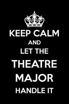 Paperback Keep Calm And Let The Theatre Major Handle It: 6x9" Dot Bullet Notebook/Journal Funny Gift Idea For Theatre, Theater Students Book