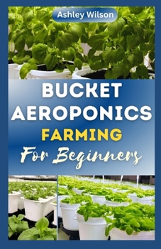 Paperback Bucket Aeroponics Farming for Beginners: A Comprehensive Guide to Growing Vegetables, Fruits, Herbs and Plants Aeroponically, Including Creating th&#1 Book