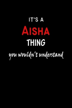 It's a  Aisha  Thing You Wouldn't Understandl: Aisha First Name Personalized Journal 6x9 Notebook, Wide Ruled (Lined) blank pages, Funny Cover for Girls and Women, Red White Text on Black