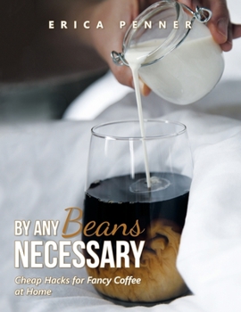 Paperback By Any Beans Necessary: Cheap Hacks for Fancy Coffee at Home Book