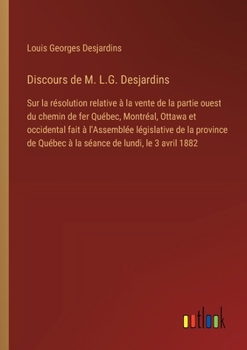 Paperback Discours de M. L.G. Desjardins: Sur la résolution relative à la vente de la partie ouest du chemin de fer Québec, Montréal, Ottawa et occidental fait [French] Book