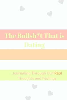 Paperback The Bullsh*t That is Dating: Journaling Through Our REAL Thoughts and Feelings Book