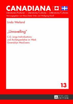 Hardcover Unravelling: C.G. Jungs Individuations- und Archetypenlehre im Werk Gwendolyn MacEwens [German] Book