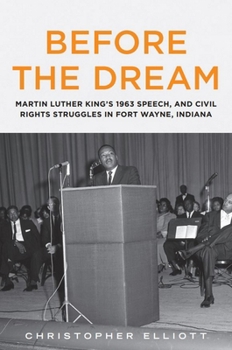 Paperback Before the Dream: Martin Luther King's 1963 Speech, and Civil Rights Struggles in Fort Wayne, Indiana Book