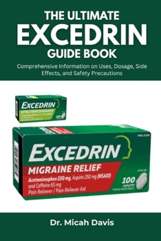 Paperback The Ultimate Excedrin Guide Book: Comprehensive Information on Uses, Dosage, Side Effects, and Safety Precautions Book