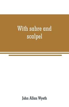 With sabre and scalpel;: The autobiography of a soldier and surgeon,