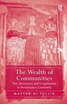 Paperback The Wealth of Communities: War, Resources and Cooperation in Renaissance Lombardy Book