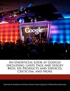 Paperback An Unofficial Look at Google Including Larry Page and Sergey Brin, Its Products and Services, Criticism, and More Book