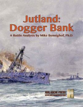 Jutland: Dogger Bank : A Battle Analysis by Mike Bennighof, Ph.D.