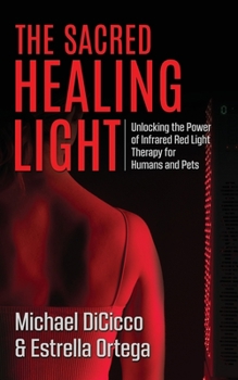 Paperback The Sacred Healing Light: Unlocking the Power of Infrared Red Light Therapy for Humans and Pets Book