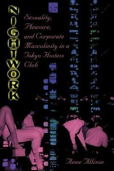 Paperback Nightwork: Sexuality, Pleasure, and Corporate Masculinity in a Tokyo Hostess Club Book