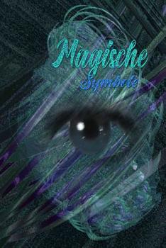 Magische Symbole: magisch - Symbol - Zeichen - Zauberbuch - Zauber - Zauberei - Hexe - Hexerei - Zauberspruch - Magie - Magier (German Edition)