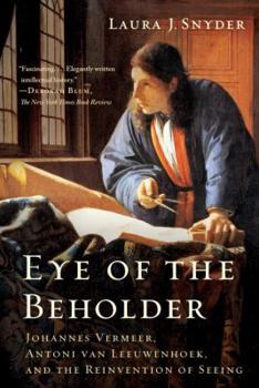 Paperback Eye of the Beholder: Johannes Vermeer, Antoni Van Leeuwenhoek, and the Reinvention of Seeing Book