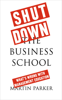 Paperback Shut Down the Business School: What's Wrong with Management Education Book