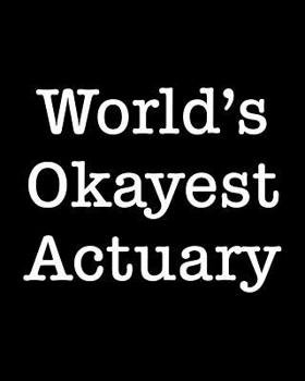World's Okayest Actuary: 108 Page College Ruled Notebook 8x10