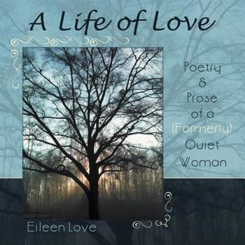 Paperback A Life of Love: Poetry & Prose of a (Formerly) Quiet Woman Book