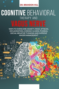 Paperback Cognitive Behavioral Therapy and Vagus Nerve: ways to overcome anxiety, panic attacks, inflammation, Chronic illness, phobias, social negative thinkin Book